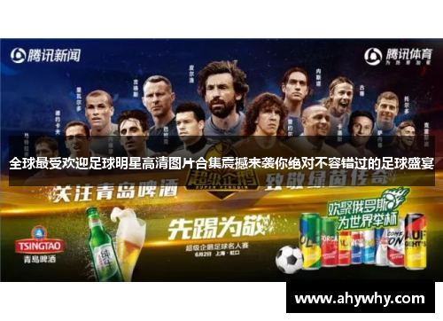 全球最受欢迎足球明星高清图片合集震撼来袭你绝对不容错过的足球盛宴