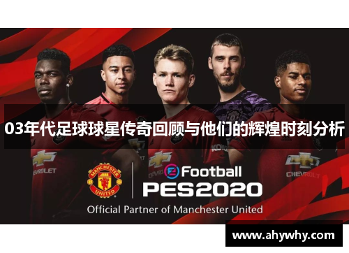 03年代足球球星传奇回顾与他们的辉煌时刻分析