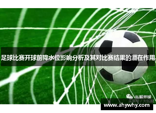 足球比赛开球前降水位影响分析及其对比赛结果的潜在作用