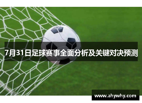7月31日足球赛事全面分析及关键对决预测